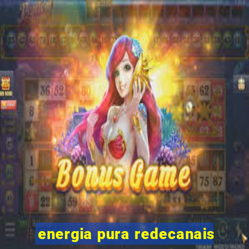 energia pura redecanais